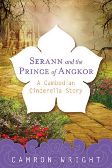 Serann and the Prince of Angkor: A Cambodian Cinderella Story - Camron Wright