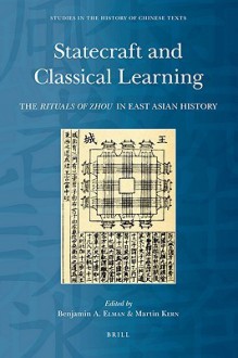 Statecraft and Classical Learning: The "Rituals of Zhou" in East Asian History - Benjamin A. Elman, Martin A. Kern