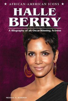 Halle Berry: A Biography of an Oscar-Winning Actress - Michael A. Schuman