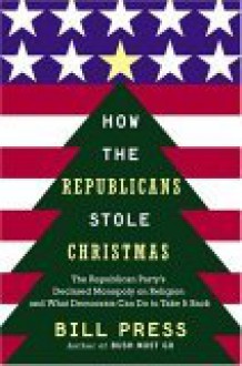 How the Republicans Stole Christmas How the Republicans Stole Christmas How the Republicans Stole Christmas - Bill Press