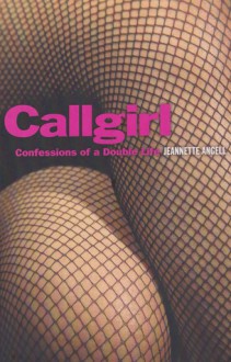 Callgirl: Confessions Of A Double Life - Jeannette Angell