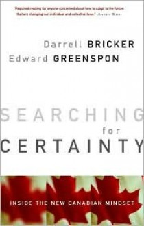 Searching for Certainty: Inside the New Canadian Mindset - Darrell Bricker, Edward Greenspon, Ed Greenspon