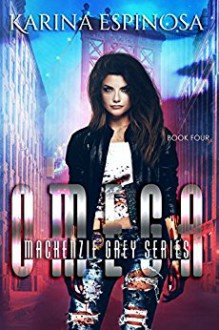 OMEGA: A New Adult Urban Fantasy (Mackenzie Grey Book 4) - Karina Espinosa