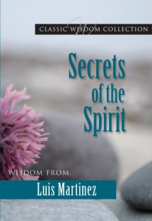 Secrets of the Spirit: Wisdom from Luis Martinez - Luis M. Martinez, Germana Santos