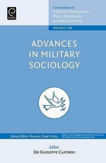 Advances In Military Sociology: Essays In Honor Of Charles C. Moskos, Part B (Contributions To Conflict Management, Peace Economics And Development) - Guiseppe Caforio, Manas Chatterji