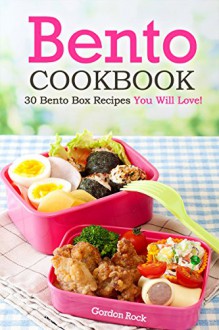 Bento Cookbook: 30 Bento Box Recipes You Will Love! - Gordon Rock