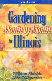 Gardening Month by Month in Illinois - William Aldrich, Don Williamson