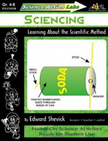 Science Action Labs - Sciencing: Learning About the Scientific Method - Edward Shevick