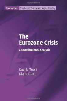 The Eurozone Crisis: A Constitutional Analysis - Kaarlo Tuori, Klaus Tuori