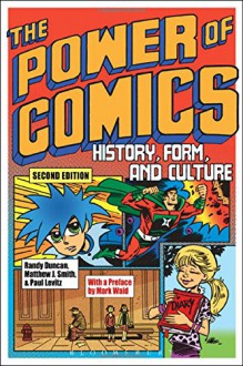 The Power of Comics: History, Form and Culture, 2nd edition - Randy Duncan, Paul Levitz, Matthew J. Smith