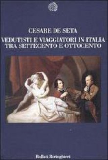 Vedutisti e viaggiatori tra Settecento e Ottocento - Cesare De Seta