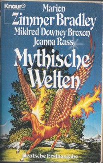 Mythische Welten - Marion Zimmer Bradley, Mildred Downey Broxon, Joanna Russ, Bernd Holzrichter, Marcel Bieger, Werner Fuchs