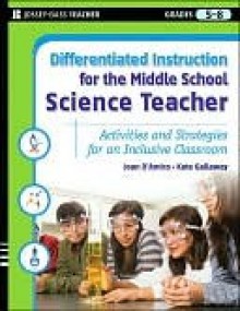 Differentiated Instruction for the Middle School Science Teacher: Activities and Strategies for an Inclusive Classroom - Joan D'Amico, Kate Gallaway