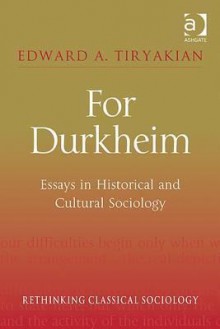 For Durkheim: Essays in Historical and Cultural Sociology - Edward A. Tiryakian