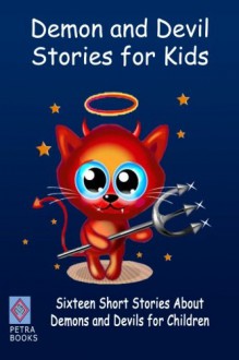 Demon and Devil Stories for Kids:: Sixteen Short Stories About Demons and Devils for Children - J. Macgowan, W.R.S. Ralston, Cyrus Adler, Alan Ramsey, Louis Becke, Anton Chekhov, Max Pemberton, Peter I. Kattan