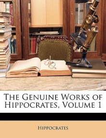 The Genuine Works of Hippocrates, Volume 1 - Hippocrates