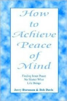 How to Achieve Peace of Mind - Jerry Dorsman, Bob Davis