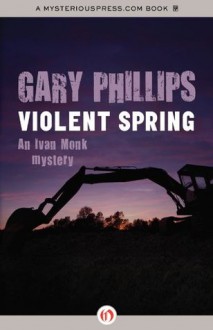 Violent Spring (The Ivan Monk Mysteries) - Gary Phillips