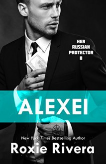 Alexei (Her Russian Protector #8) - Roxie Rivera