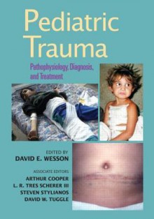 Pediatric Trauma: Pathophysiology, Diagnosis, and Treatment - David E. Wesson, Arthur Cooper, Steven Stylianos, David W. Tuggle, L.R. Tres Scherer III