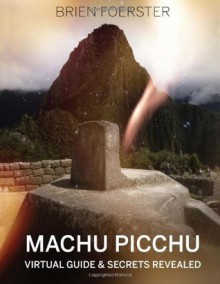 Machu Picchu: Virtual Guide And Secrets Revealed - Brien Foerster