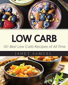 Low Carb: 101 Best Low Carb Recipes of All Time. Recipes for Weight Loss (Healthy Cooking, Low Carb Diet, Low Carb Recipes, Low Carb Cookbook, Eat Fat, Ketogenic Diet) - Janet Samuel