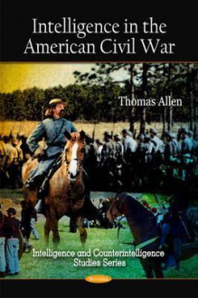 Intelligence in the American Civil War - Thomas Allen