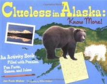 Clueless in Alaska: Know More!: An Activity Book Filled with Puzzles, Fun Facts, Games, and Jokes (PAWS IV) - Jen Funk Weber, Mike Weber