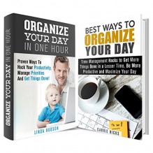 Organize Your Day Box Set: Time Management Ways to Get Things Done and Maximize Your Day (Productivity & Organization) - Linda Hudson, Carrie Hicks