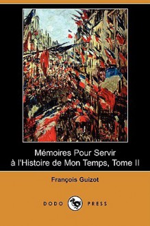 MÃ©moires Pour Servir Ã  l'Histoire de Mon Temps, Tome II - François Guizot