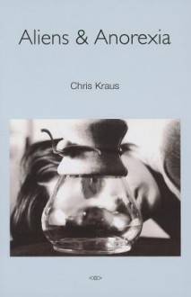 Aliens & Anorexia (Semiotext(e) / Native Agents) - Chris Kraus, Palle Yourgrau