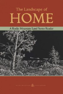 The Landscape of Home: A Rocky Mountain Land Series Reader - Jeff Lee