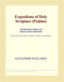 Expositions of Holy Scripture (Psalms) (Webster's French Thesaurus Edition) - Alexander MacLaren