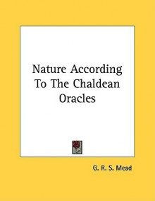 Nature According to the Chaldean Oracles - G.R.S. Mead