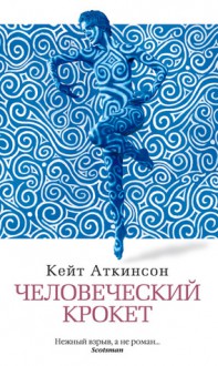 Человеческий крокет - Kate Atkinson, Кейт Аткинсон, Anastasia Gryzunova