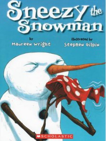 Sneezy the Snowman - Maureen Wright,Stephen Gilpin