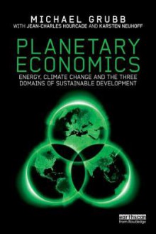 Planetary Economics: Energy, Climate Change and the Three Domains of Sustainable Development - Michael Grubb