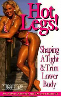 Hot Legs: Shaping a Tight & Trim Lower Body - Robert Kennedy