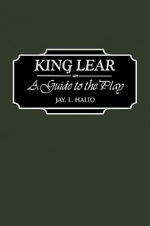 King Lear: A Guide to the Play - Jay L. Halio