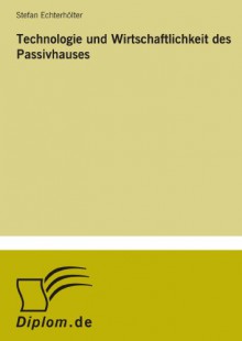 Technologie und Wirtschaftlichkeit des Passivhauses (German Edition) - Stefan Echterhölter