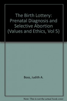 The Birth Lottery: Prenatal Diagnosis And Selective Abortion - Judith A. Boss