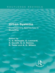 Urban Systems: Contemporary Approaches to Modelling (Routledge Revivals) - C.S. Bertuglia, G. Leonardi, S. Occelli, G.A. Rabino, R. Tadei, Alan Wilson