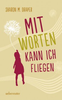 Mit Worten kann ich fliegen - Sharon Draper, Silvia Schröer