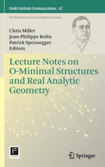 Lecture Notes on O-Minimal Structures and Real Analytic Geometry - Christopher L. Miller, Jean-Philippe Rolin, Patrick Speissegger