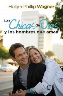 Las Chicas de Dios y los Hombres Que Aman = Godchicks and the Men They Love - Holly Wagner, Philip Wagner