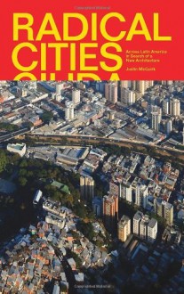 By Justin McGuirk Radical Cities: Across Latin America in Search of a New Architecture - Justin McGuirk