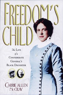 Freedom's Child: The Life Of A Confederate General's Black Daughter - Carrie Allen McCray