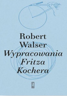 Wypracowania Fritza Kochera - Robert Walser, Małgorzata Łukasiewicz