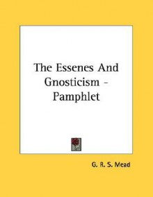 The Essenes and Gnosticism - G.R.S. Mead