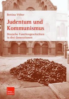 Judentum Und Kommunismus: Deutsche Familiengeschichten in Drei Generationen - Bettina V. Lter